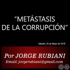 “METÁSTASIS DE LA CORRUPCIÓN” - Por JORGE RUBIANI - Sábado, 26 de Mayo de 2018